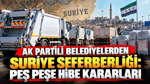 AK Partili belediyelerden Suriye seferberliği: Peş peşe hibe kararları