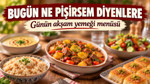 Bugün ne pişirsem diyenlere: Günün akşam yemeği menüsü (25 Eylül 2026)