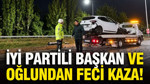 İYİ Partili başkan ve oğlu kazada yaralandı