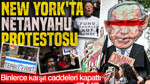New York'ta Netanyahu protestosu: Binlerce karşıt caddeleri kapattı