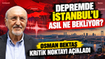 Depremde İstanbul’u asıl ne bekliyor? Osman Bektaş kritik noktayı açıkladı