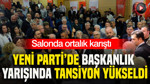 YENİ Parti’de başkanlık yarışında tansiyon yükseldi: Salonda ortalık karıştı