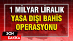 1 milyar liralık yasa dışı bahis operasyonu