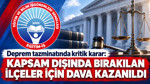 Deprem tazminatında kritik karar: Kapsam dışında bırakılan ilçeler için dava kazanıldı
