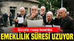 Emeklilik süresi uzuyor: Sürpriz maaş kesintisi