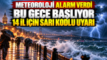 Meteoroloji alarm verdi: Bu gece başlıyor, 14 il için sarı kodlu uyarı
