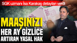 SGK uzmanı İsa Karakaş detayları verdi: Maaşı her ay artıran yasal hak
