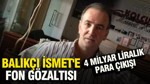 Balıkçı İsmet'e fon gözaltısı: 4 milyar liralık para çıkışı