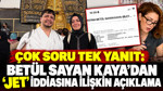 Çok soru tek yanıt: Betül Sayan Kaya’dan ‘jet’ iddiasına ilişkin açıklama