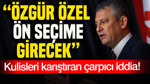 Kulisleri karıştıran çarpıcı iddia: Özgür Özel ön seçime girecek