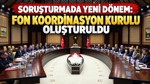 Soruşturmada yeni dönem: Fon Koordinasyon Kurulu oluşturuldu