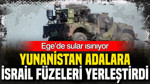 Ege’de sular ısınıyor: Yunanistan adalara İsrail füzeleri yerleştirdi