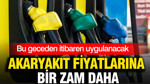 Akaryakıt fiyatlarına bir zam daha: Bu geceden itibaren uygulanacak (1 Ekim 2026)