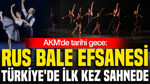 AKM'de tarihi gece: Rus bale efsanesi Türkiye'de ilk kez sahnede