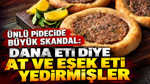 Bakanlık açıkladı: Ünlü pideci dana eti diye at ve eşek eti yedirmiş