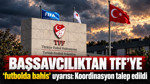 Başsavcılıktan TFF'ye 'futbolda bahis' uyarısı: Koordinasyon talep edildi