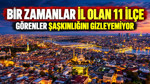 Bir zamanlar il olan 11 ilçe: Görenler şaşkınlığını gizleyemiyor