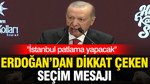 Cumhurbaşkanı Erdoğan'dan seçim mesajı: İstanbul patlama yapacak