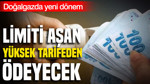 Doğalgazda yeni dönem: Limiti aşan yüksek tarifeden ödeyecek