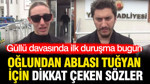 Güllü davasında ilk duruşma bugün: Oğlundan ablası Tuğyan için dikkat çeken sözler