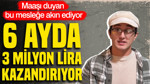 Maaşı duyan bu mesleğe akın ediyor: 6 ayda 3 milyon lira kazandırıyor