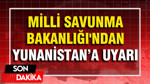 Milli Savunma Bakanlığı'ndan Yunanistan'a uyarı