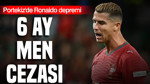 Portekiz'de Cristiano Ronaldo depremi: 6 ay men cezası gündemde