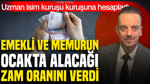 SGK uzmanı Emin Yılmaz emekli ve memurun ocakta alacağı maaş zammını hesapladı