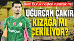Uğurcan Çakır kızağa mı çekiliyor? Okan Buruk neşteri vuracak mı?