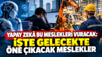 Yapay zekâ bu meslekleri vuracak: İşte gelecekte öne çıkacak meslekler