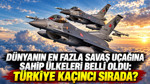 Dünyanın en fazla savaş uçağına sahip ülkeleri belli oldu: Türkiye kaçıncı sırada?