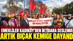 Emekliler Kadıköy'den iktidara seslendi: Artık bıçak kemiğe dayandı