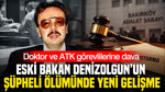 Eski Bakan Denizolgun’un şüpheli ölümünde yeni gelişme: Doktor ve ATK görevlilerine dava