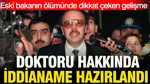 Eski bakanın ölümünde dikkat çeken gelişme: Doktoru hakkında iddianame hazırlandı