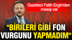 Gazeteci Fatih Ergin'den mesaj var: "Birileri gibi fon vurgunu yapmadım"