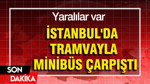 İstanbul'da tramvayla minibüs çarpıştı: Yaralılar var