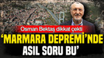 Osman Bektaş dikkat çekti: ‘Marmara Depremi’nde asıl soru bu’