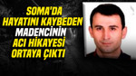 Soma'da hayatını kaybeden madencinin acı hikayesi ortaya çıktı
