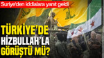 Suriye Türkiye'de Hizbullah'la görüştü mü? İddialara yanıt geldi