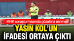 Yasin Kol’un ifadesi ortaya çıktı: MHK soruşturmasında gözaltına alınmıştı