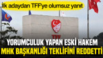Yorumculuk yapan eski hakem TFF'nin MHK Başkanlığı teklifini reddetti