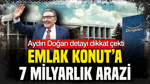 Emlak Konut’a 7 milyarlık arazi: Aydın Doğan detayı dikkat çekti