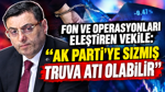 Fon ve operasyonları eleştiren vekile: AK Parti’ye sızmış Truva atı olabilir