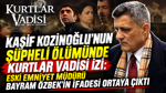 Kaşif Kozinoğlu'nun şüpheli ölümünde Kurtlar Vadisi izi: Bayram Özbek'in ifadesi ortaya çıktı