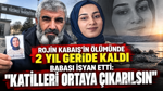 Rojin Kabaiş’in ölümünde 2 yıl geride kaldı, babası isyan etti: “Katilleri ortaya çıkarılsın”