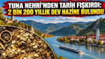 Tuna Nehri'nden tarih fışkırdı: 2 bin 200 yıllık dev hazine bulundu