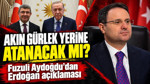 Akın Gürlek yerine atanacak mı? Fuzuli Aydoğdu’dan Erdoğan açıklaması