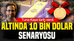 Altında 10 bin dolar senaryosu: Tuna Kaya tarih verdi