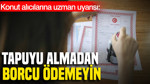 Konut alıcılarına uzman uyarısı: Tapuyu almadan borcu ödemeyin