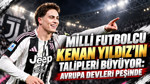 Milli futbolcu Kenan Yıldız'ın talipleri büyüyor: Avrupa devleri peşinde